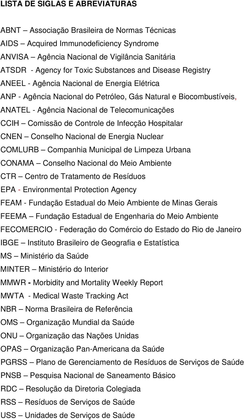 Comissão de Controle de Infecção Hospitalar CNEN Conselho Nacional de Energia Nuclear COMLURB Companhia Municipal de Limpeza Urbana CONAMA Conselho Nacional do Meio Ambiente CTR Centro de Tratamento