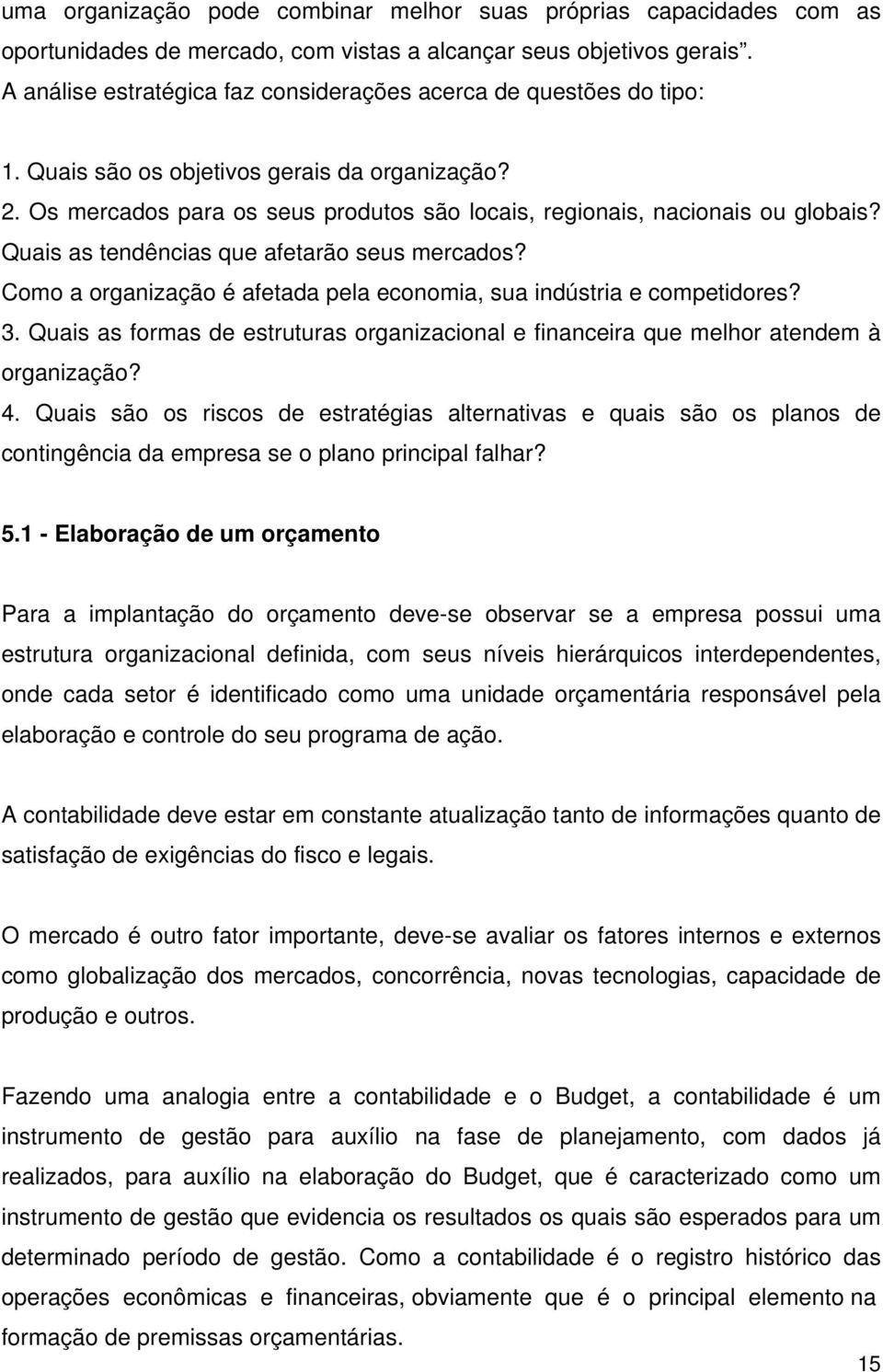 Quais as tendências que afetarão seus mercados? Como a organização é afetada pela economia, sua indústria e competidores? 3.