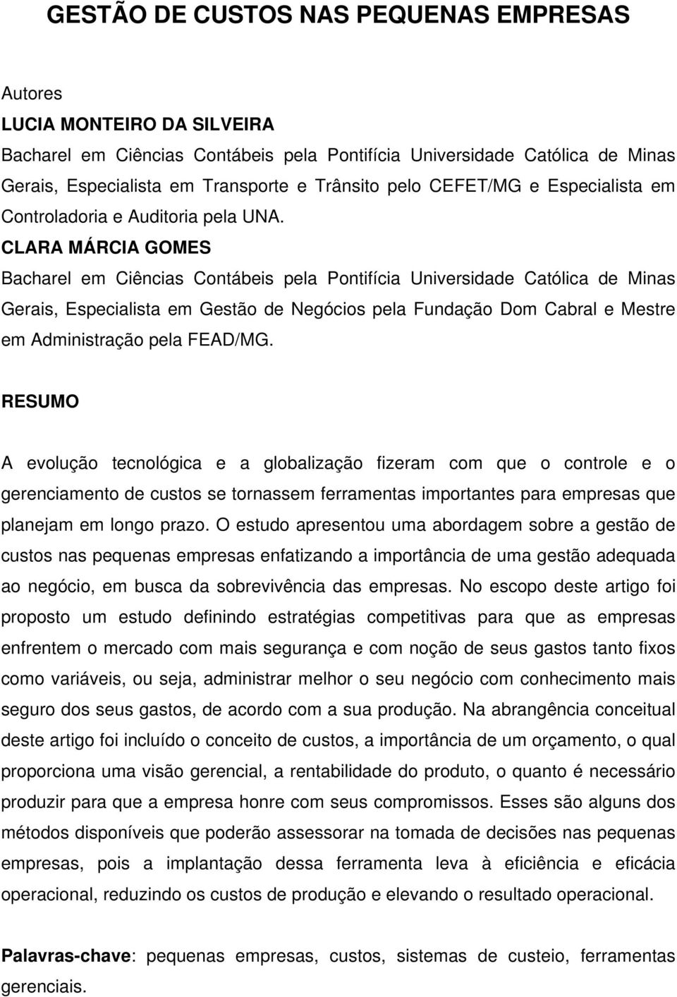 CLARA MÁRCIA GOMES Bacharel em Ciências Contábeis pela Pontifícia Universidade Católica de Minas Gerais, Especialista em Gestão de Negócios pela Fundação Dom Cabral e Mestre em Administração pela