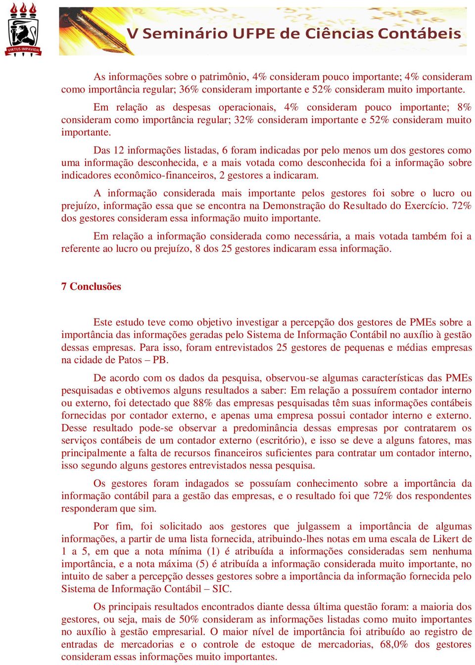 Das 12 informações listadas, 6 foram indicadas por pelo menos um dos gestores como uma informação desconhecida, e a mais votada como desconhecida foi a informação sobre indicadores