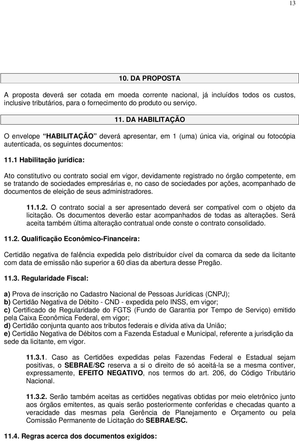 1 Habilitação jurídica: Ato constitutivo ou contrato social em vigor, devidamente registrado no órgão competente, em se tratando de sociedades empresárias e, no caso de sociedades por ações,