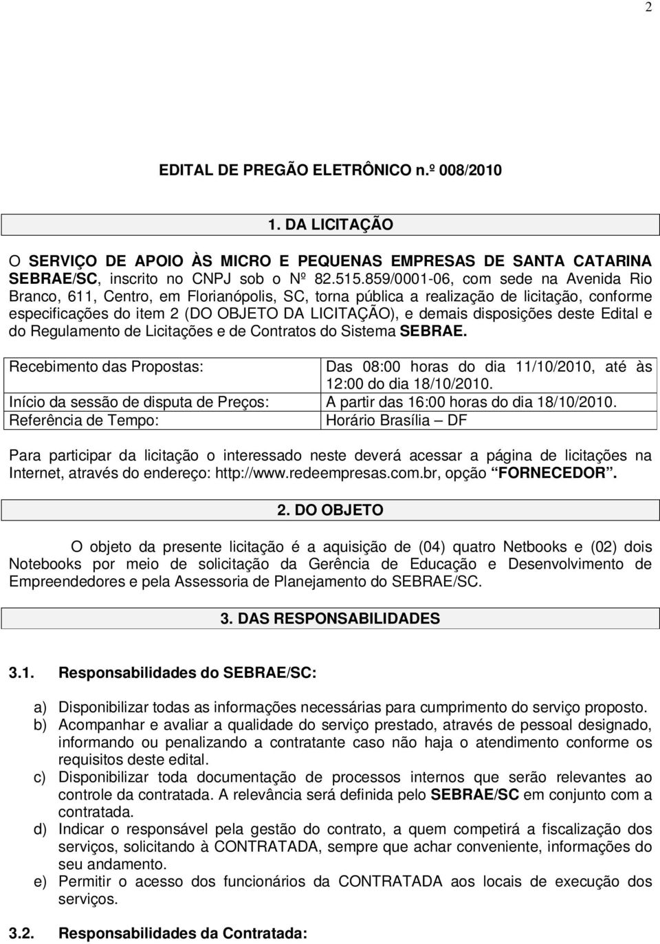 disposições deste Edital e do Regulamento de Licitações e de Contratos do Sistema SEBRAE. Recebimento das Propostas: Das 08:00 horas do dia 11/10/2010, até às 12:00 do dia 18/10/2010.