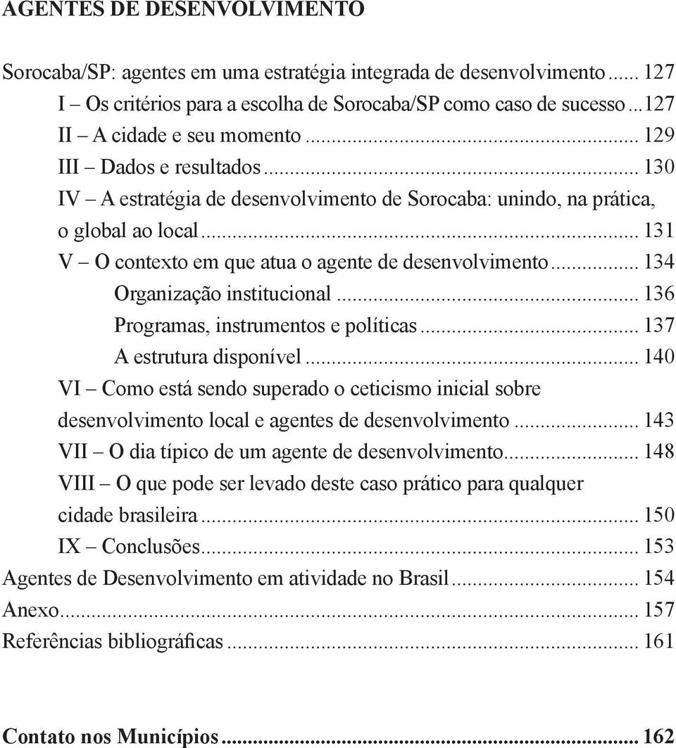 .. 134 Organização institucional... 136 Programas, instrumentos e políticas... 137 A estrutura disponível.