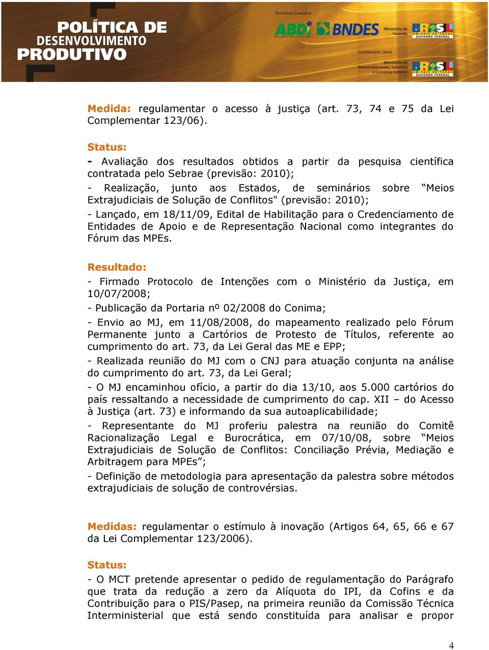 Conflitos" (previsão: 2010); - Lançado, em 18/11/09, Edital de Habilitação para o Credenciamento de Entidades de Apoio e de Representação Nacional como integrantes do Fórum das MPEs.