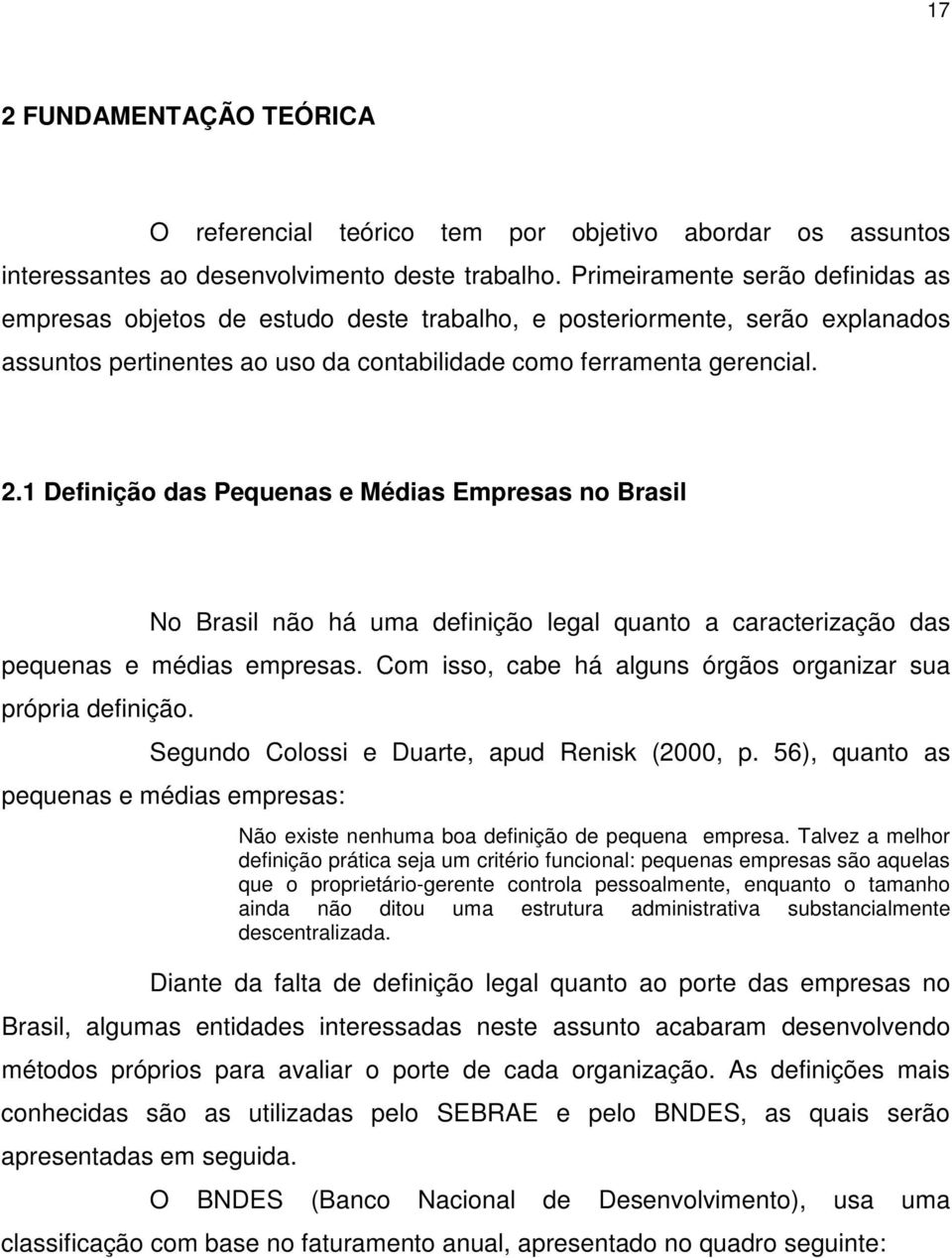 1 Definição das Pequenas e Médias Empresas no Brasil No Brasil não há uma definição legal quanto a caracterização das pequenas e médias empresas.