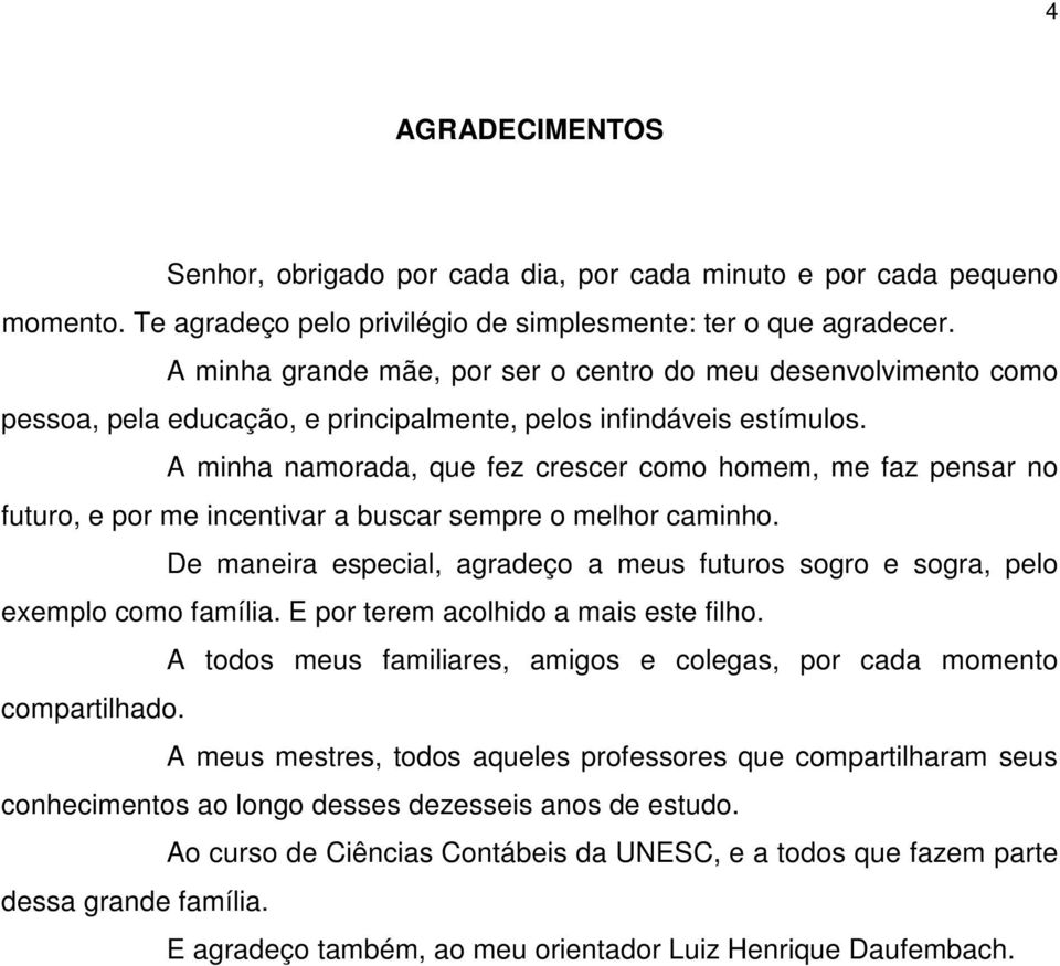 A minha namorada, que fez crescer como homem, me faz pensar no futuro, e por me incentivar a buscar sempre o melhor caminho.