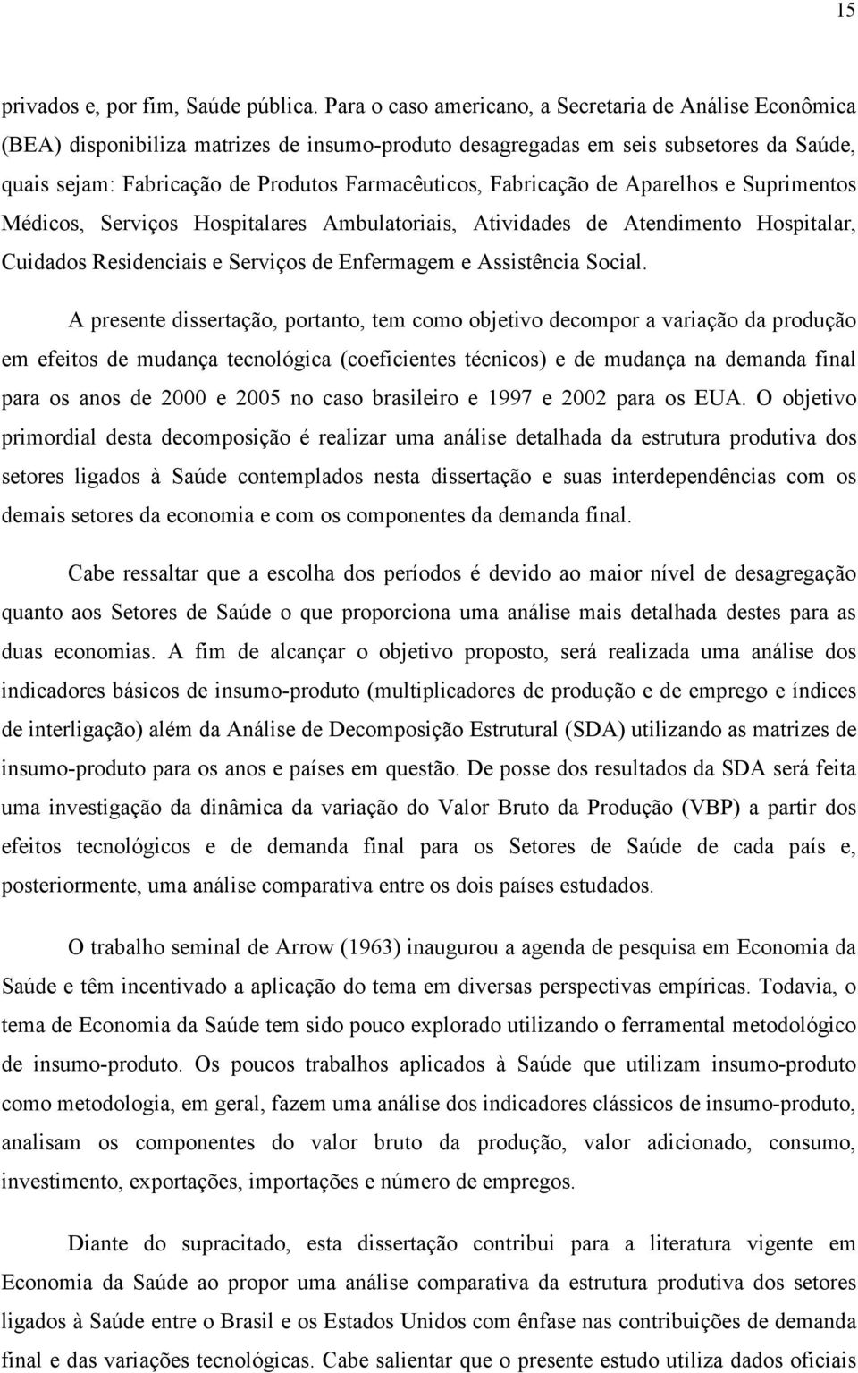 Fabricação de Aparelhos e Suprimentos Médicos, Serviços Hospitalares Ambulatoriais, Atividades de Atendimento Hospitalar, Cuidados Residenciais e Serviços de Enfermagem e Assistência Social.