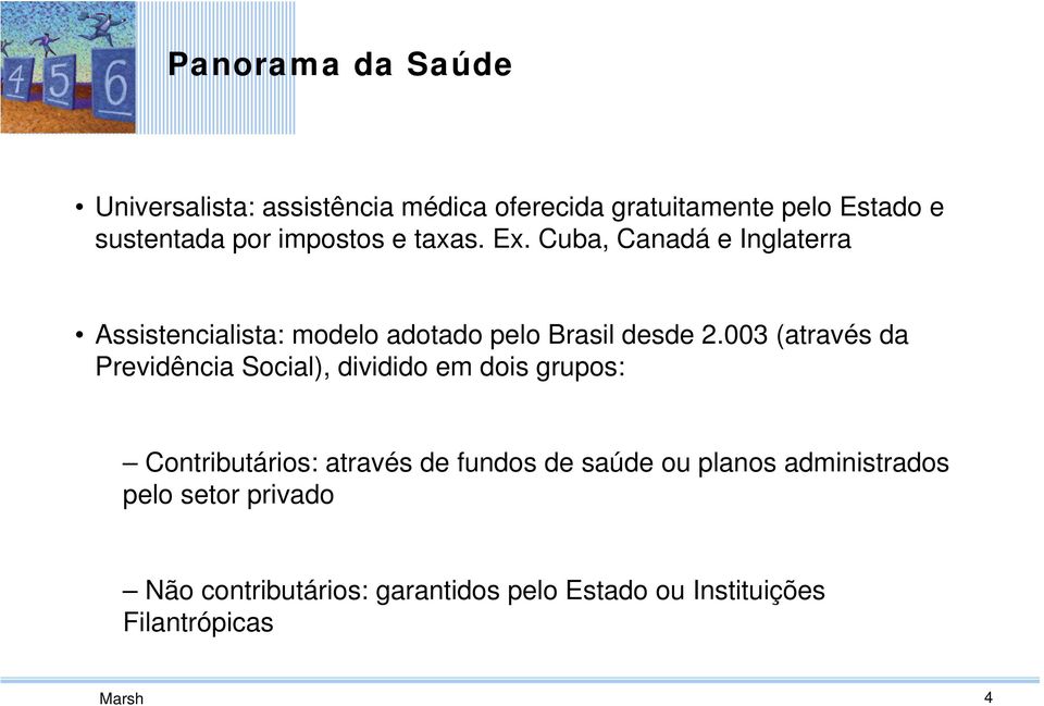 003 (através da Previdência Social), dividido em dois grupos: Contributários: através de fundos de saúde ou