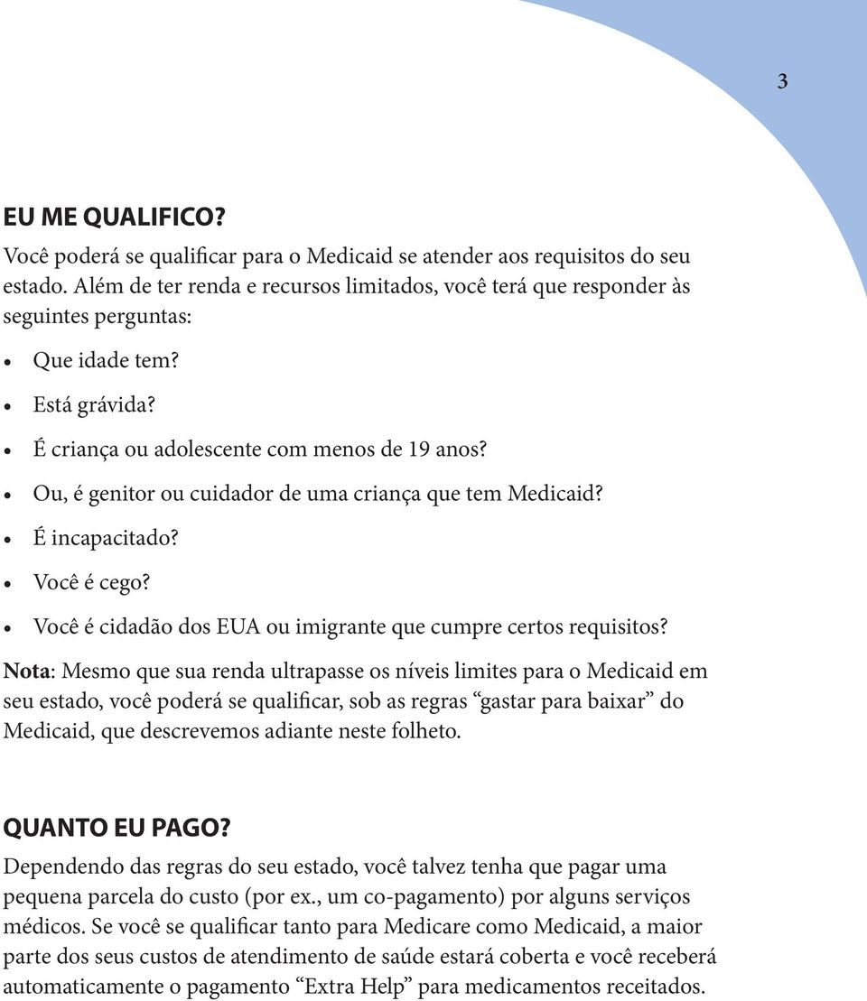 Ou, é genitor ou cuidador de uma criança que tem Medicaid? É incapacitado? Você é cego? Você é cidadão dos EUA ou imigrante que cumpre certos requisitos?