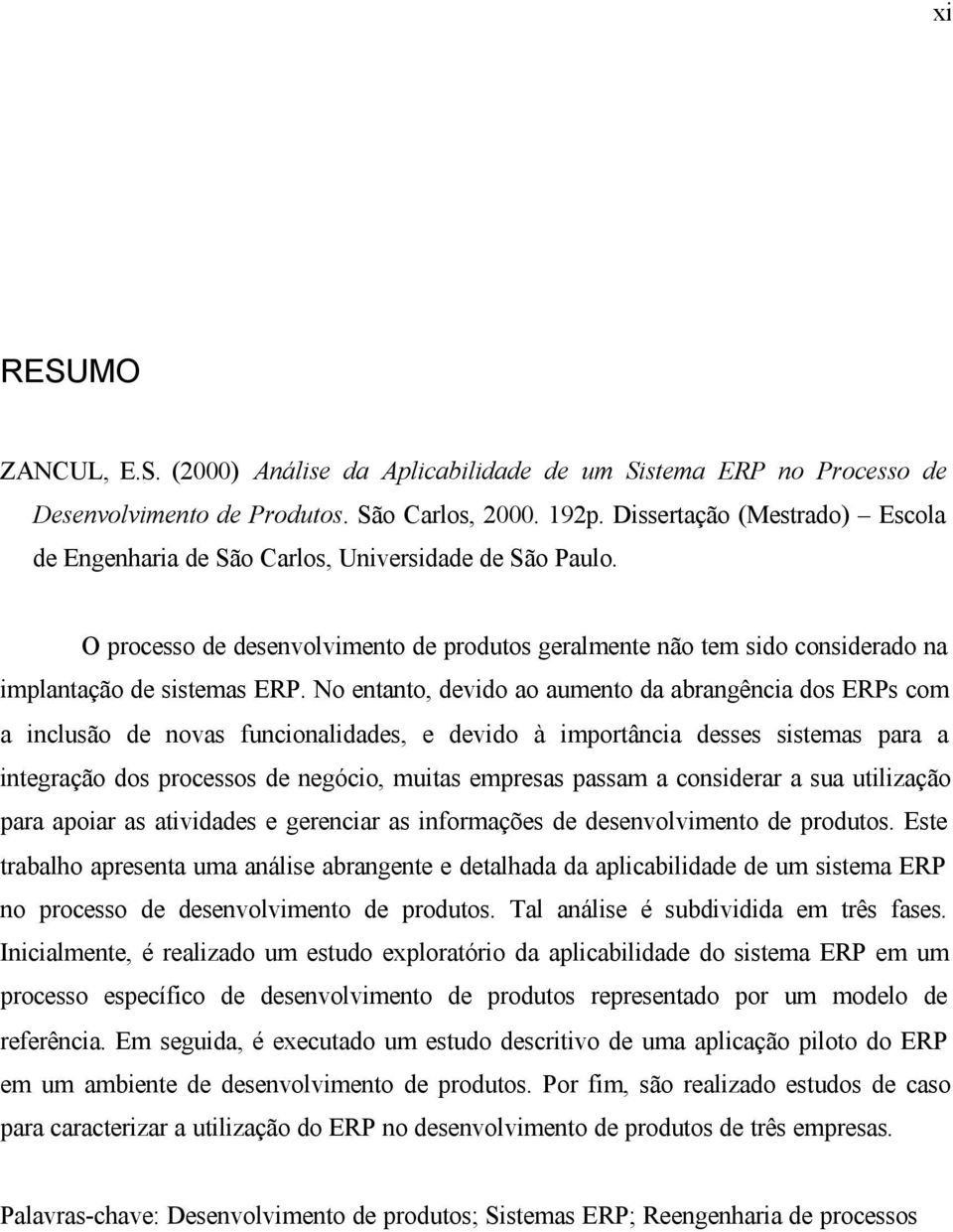 No entanto, devido ao aumento da abrangência dos ERPs com a inclusão de novas funcionalidades, e devido à importância desses sistemas para a integração dos processos de negócio, muitas empresas