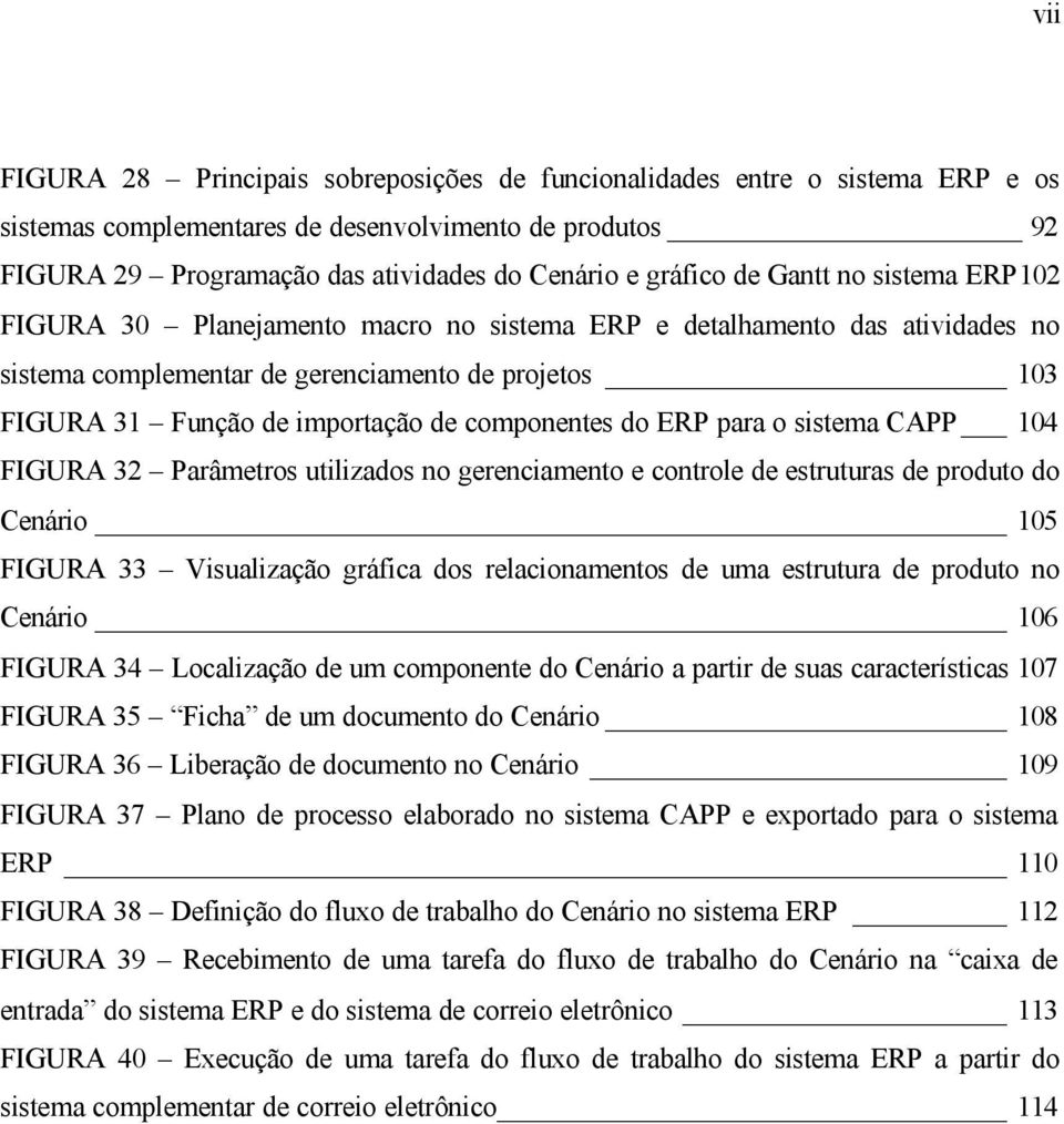 componentes do ERP para o sistema CAPP 104 FIGURA 32 Parâmetros utilizados no gerenciamento e controle de estruturas de produto do Cenário 105 FIGURA 33 Visualização gráfica dos relacionamentos de