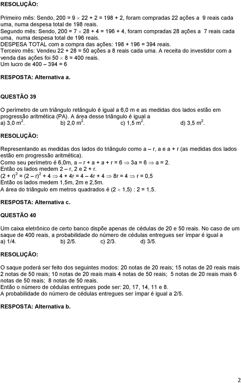 Tercero mês: Vendeu + 8 = 50 ações a 8 reas cada uma. A receta do nvestdor com a venda das ações fo 50 8 = 00 reas. Um lucro de 00 39 = 6 RESPOSTA: Alternatva a.