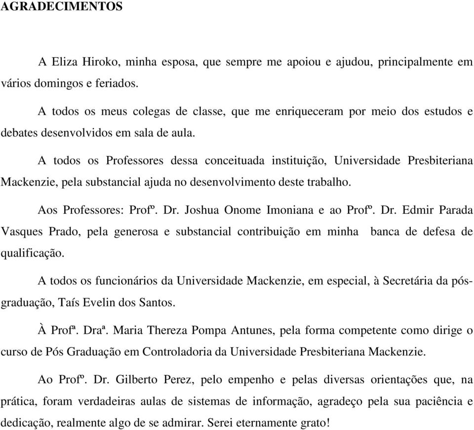 A todos os Professores dessa conceituada instituição, Universidade Presbiteriana Mackenzie, pela substancial ajuda no desenvolvimento deste trabalho. Aos Professores: Profº. Dr.