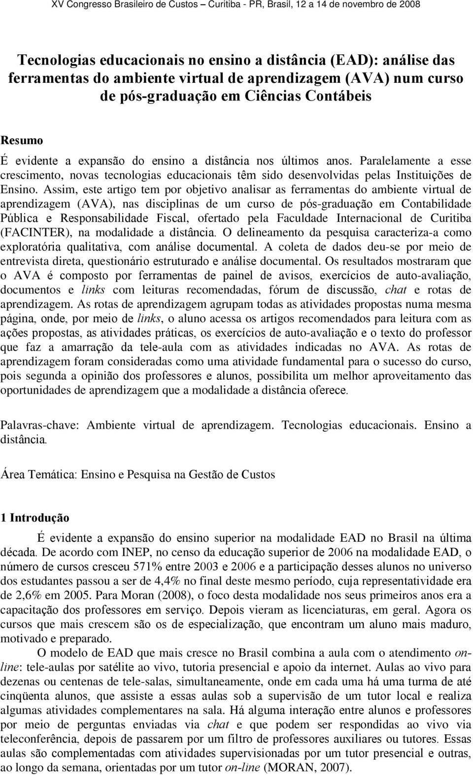 Assim, este artigo tem por objetivo analisar as ferramentas do ambiente virtual de aprendizagem (AVA), nas disciplinas de um curso de pós-graduação em Contabilidade Pública e Responsabilidade Fiscal,