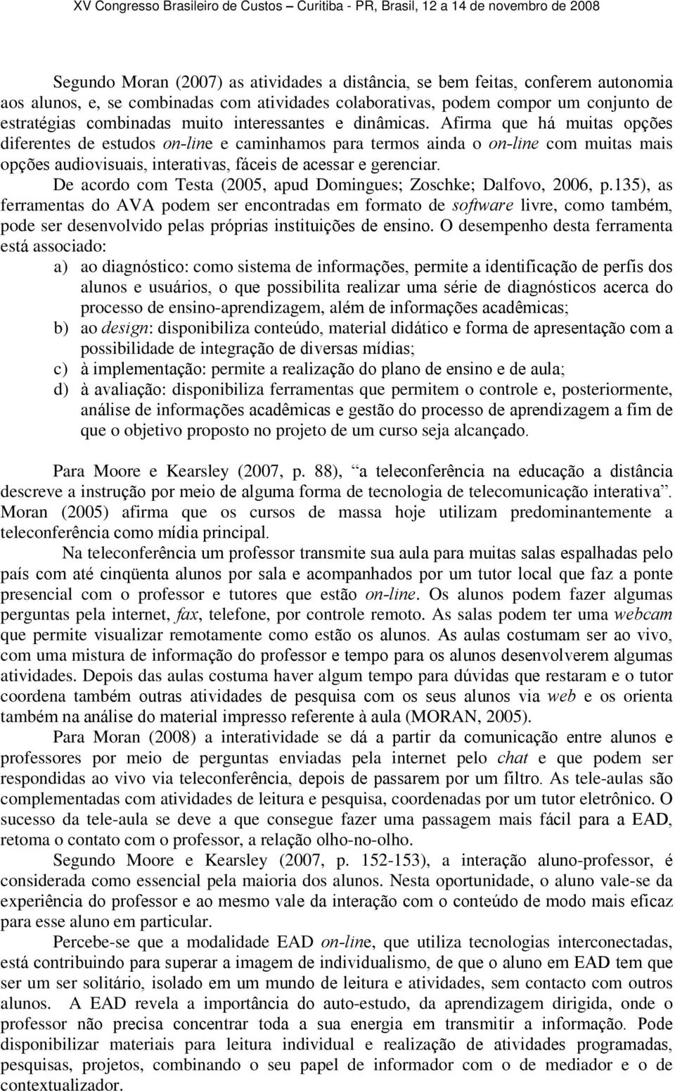 Afirma que há muitas opções diferentes de estudos on-line e caminhamos para termos ainda o on-line com muitas mais opções audiovisuais, interativas, fáceis de acessar e gerenciar.