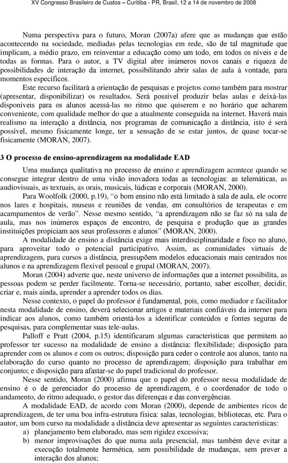 Para o autor, a TV digital abre inúmeros novos canais e riqueza de possibilidades de interação da internet, possibilitando abrir salas de aula à vontade, para momentos específicos.