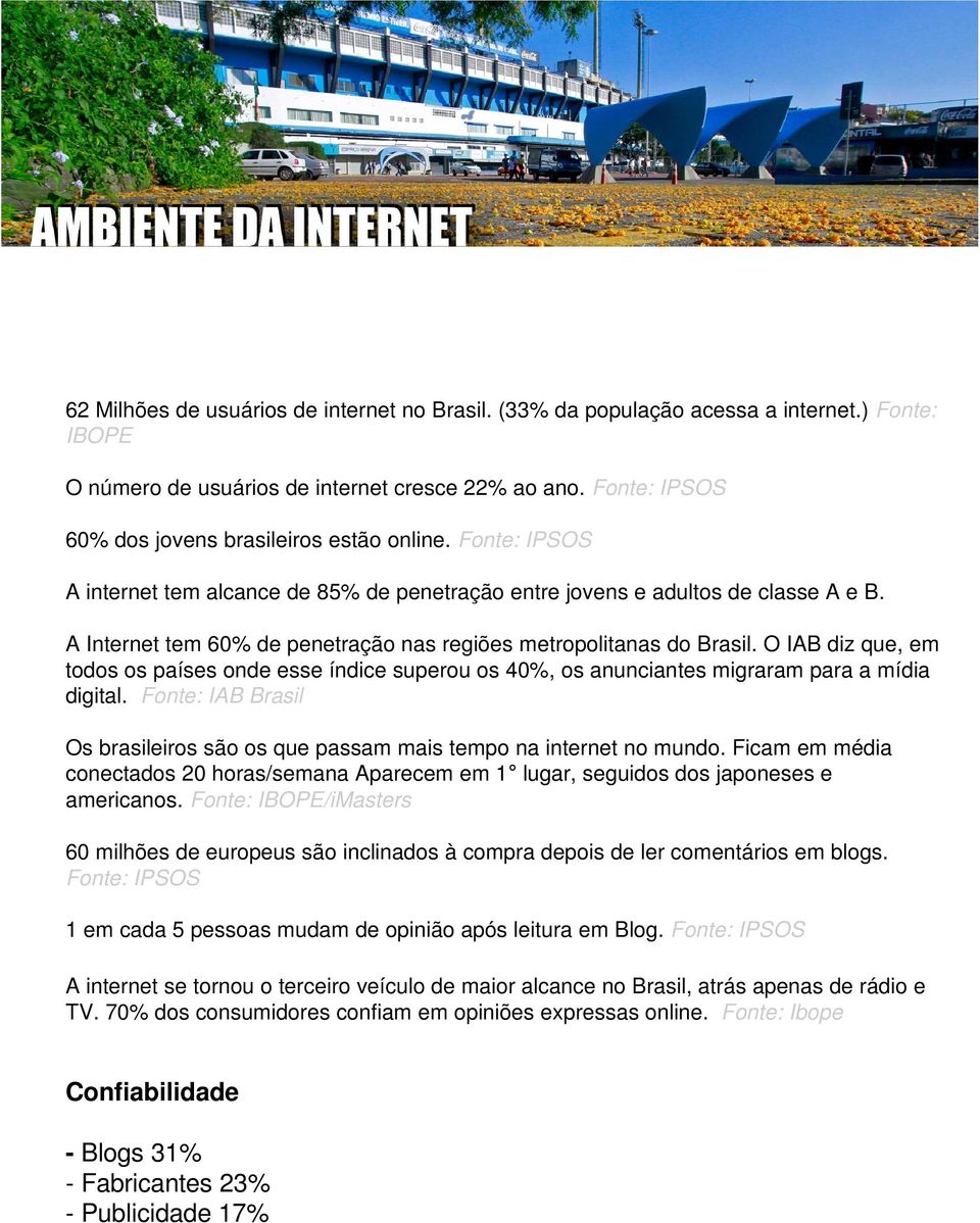 A Internet tem 60% de penetração nas regiões metropolitanas do Brasil. O IAB diz que, em todos os países onde esse índice superou os 40%, os anunciantes migraram para a mídia digital.