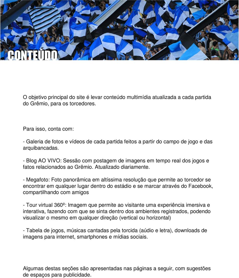 - Blog AO VIVO: Sessão com postagem de imagens em tempo real dos jogos e fatos relacionados ao Grêmio. Atualizado diariamente.