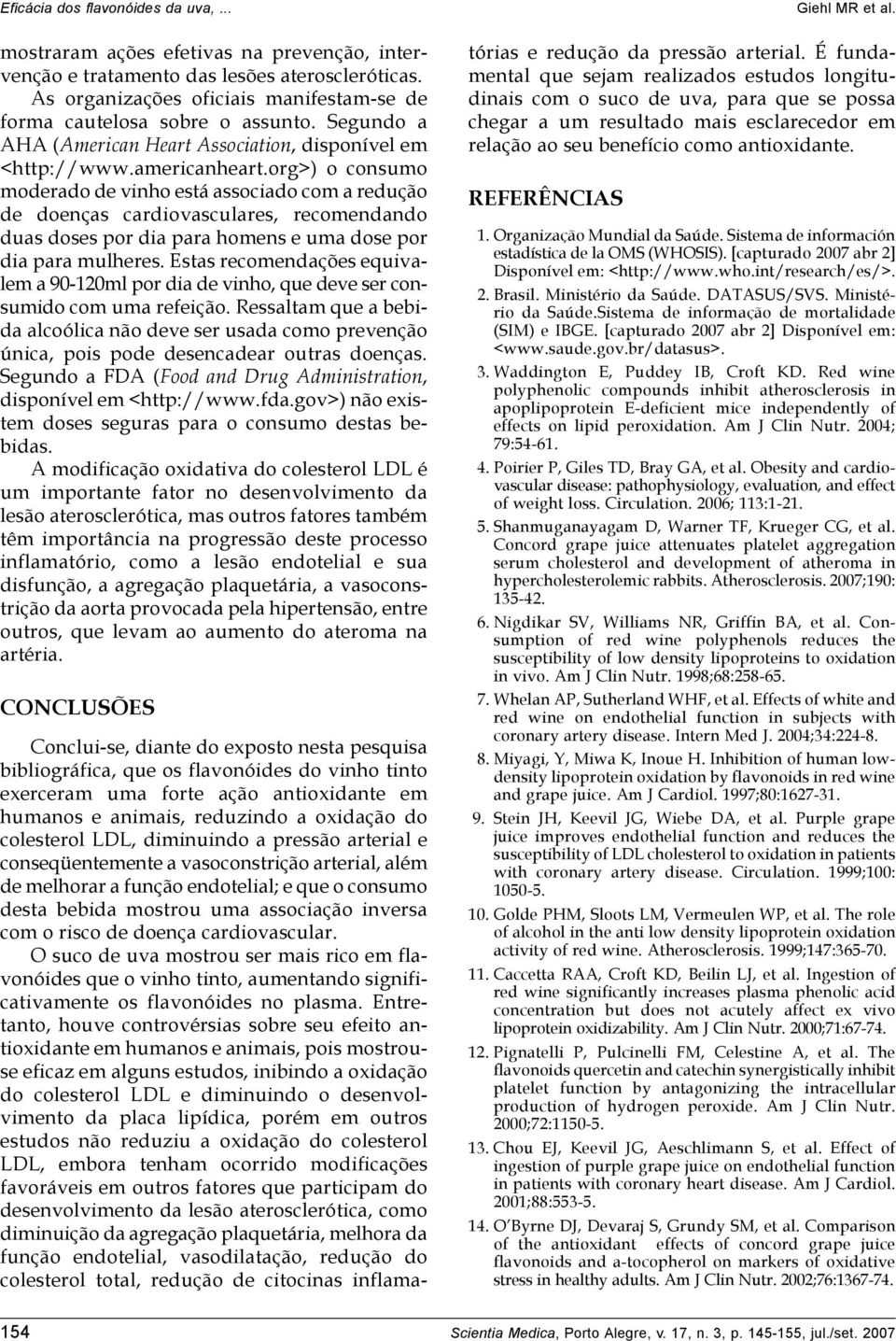 org>) o consumo moderado de vinho está associado com a redução de doenças cardiovasculares, recomendando duas doses por dia para homens e uma dose por dia para mulheres.