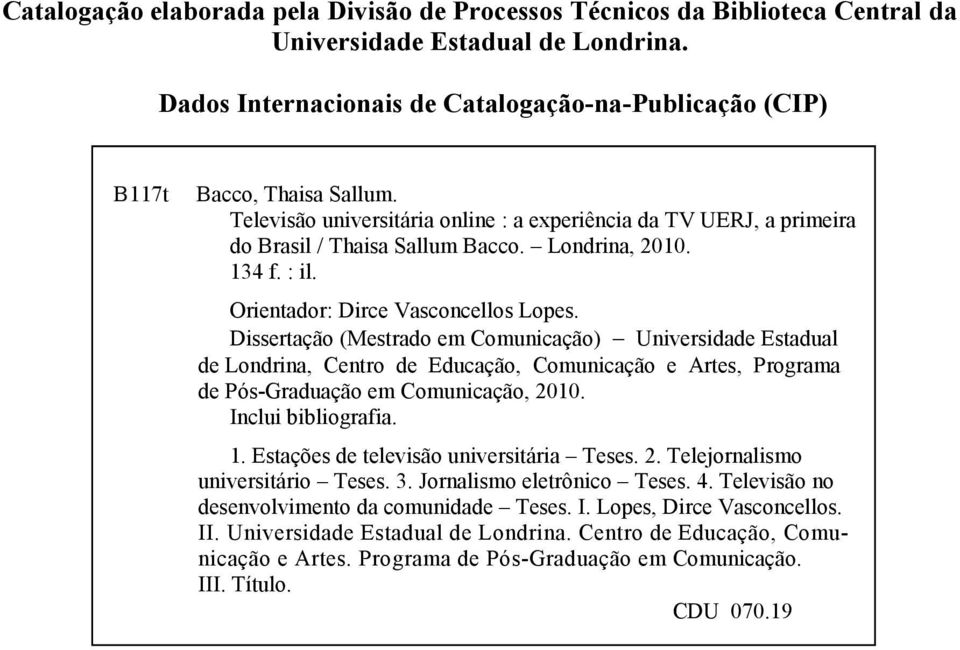 Dissertação (Mestrado em Comunicação) Universidade Estadual de Londrina, Centro de Educação, Comunicação e Artes, Programa de Pós-Graduação em Comunicação, 2010. Inclui bibliografia. 1.