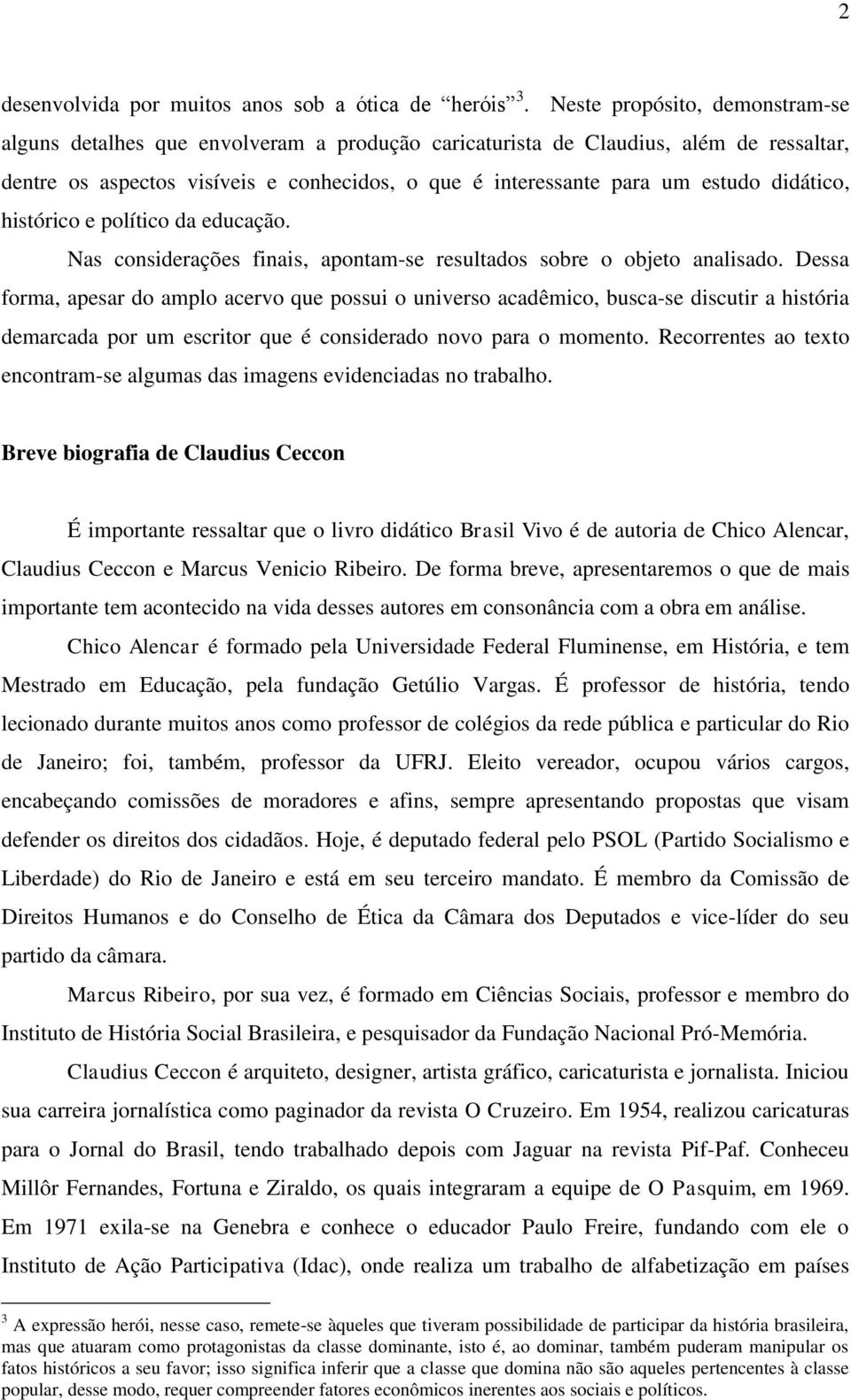 didático, histórico e político da educação. Nas considerações finais, apontam-se resultados sobre o objeto analisado.