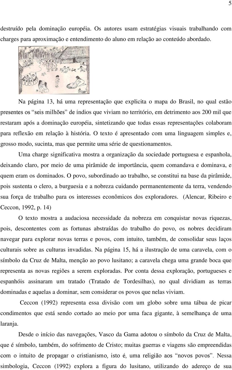 européia, sintetizando que todas essas representações colaboram para reflexão em relação à história.