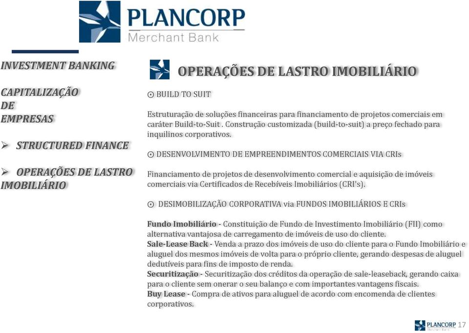 DESENVOLVIMENTO DE EMPREENDIMENTOS COMERCIAIS VIA CRIs Financiamento de projetos de desenvolvimento comercial e aquisição de imóveis comerciais via Certificados de Recebíveis Imobiliários (CRI's).