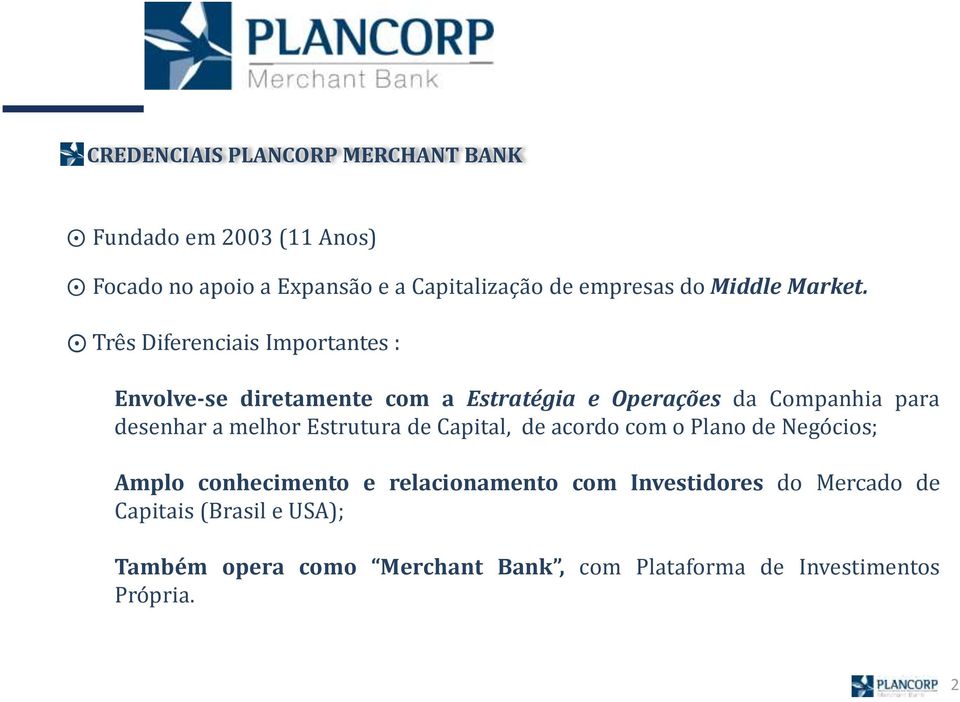 Três Diferenciais Importantes : Envolve-se diretamente com a Estratégia e Operações da Companhia para desenhar a melhor