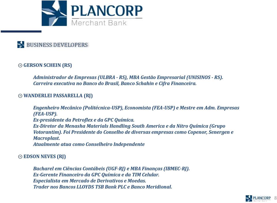 Ex-Diretor da Menasha Materials Handling South America e da Nitro Química (Grupo Votorantim). Foi Presidente do Conselho de diversas empresas como Copenor, Senergen e Macroplast.