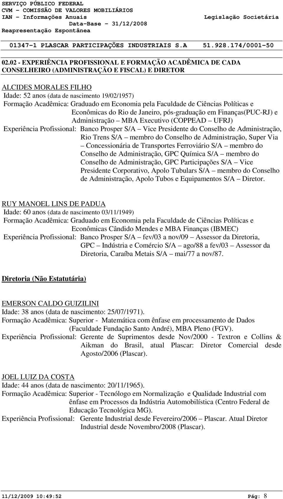 Graduado em Economia pela Faculdade de Ciências Políticas e Econômicas do Rio de Janeiro, pós-graduação em Finanças(PUC-RJ) e Administração MBA Executivo (COPPEAD UFRJ) Experiência Profissional: