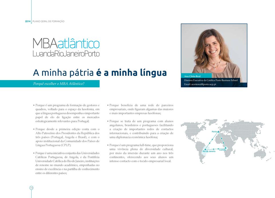 estrategicamente relevantes para Portugal; Porque desde a primeira edição conta com o Alto Patrocínio dos Presidentes da República dos três países (Portugal, Angola e Brasil), e com o apoio