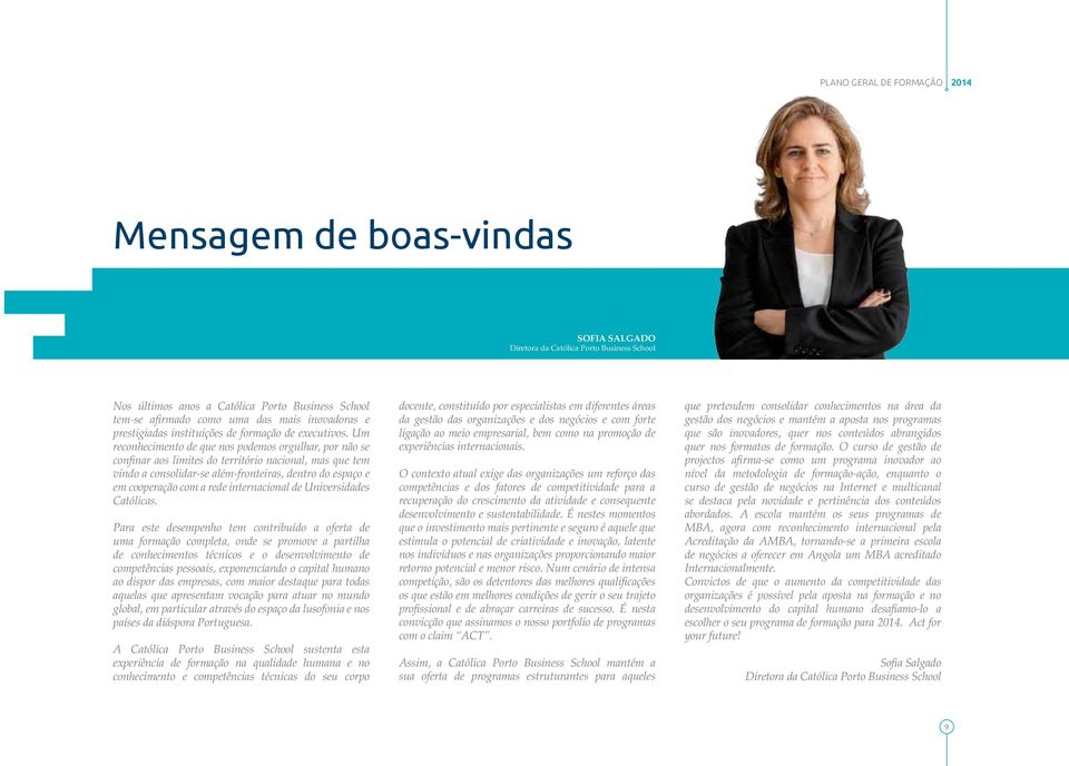 Um reconhecimento de que nos podemos orgulhar, por não se confinar aos limites do território nacional, mas que tem vindo a consolidar-se além-fronteiras, dentro do espaço e em cooperação com a rede