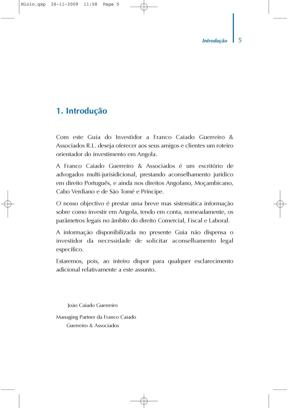 A Franco Caiado Guerreiro & Associados é um escritório de advogados multi-jurisidicional, prestando aconselhamento jurídico em direito Português, e ainda nos direitos Angolano, Moçambicano, Cabo