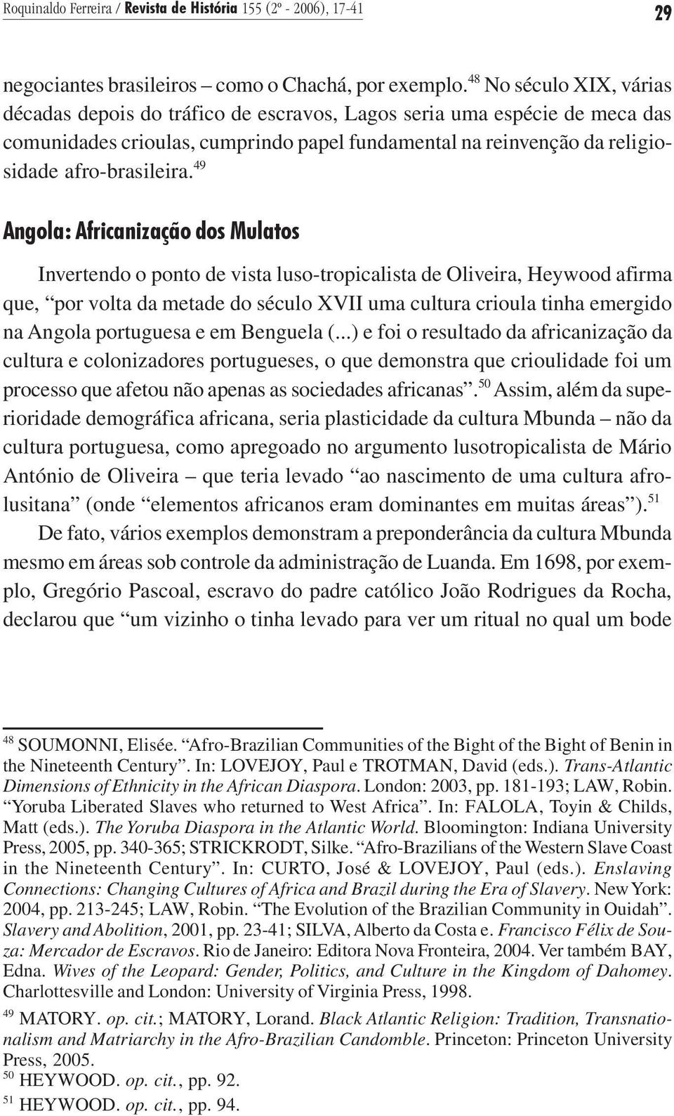 49 Angola: Africanização dos Mulatos Invertendo o ponto de vista luso-tropicalista de Oliveira, Heywood afirma que, por volta da metade do século XVII uma cultura crioula tinha emergido na Angola