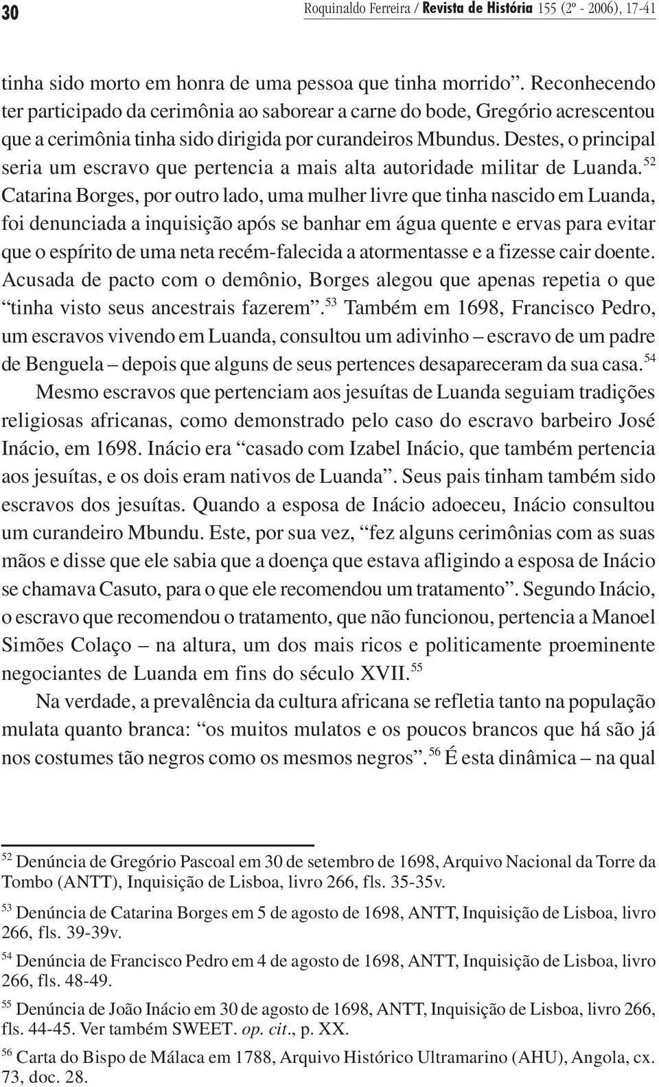 Destes, o principal seria um escravo que pertencia a mais alta autoridade militar de Luanda.