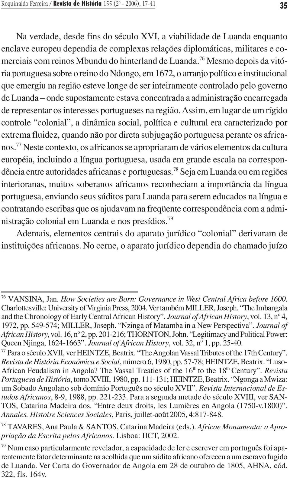 76 Mesmo depois da vitória portuguesa sobre o reino do Ndongo, em 1672, o arranjo político e institucional que emergiu na região esteve longe de ser inteiramente controlado pelo governo de Luanda