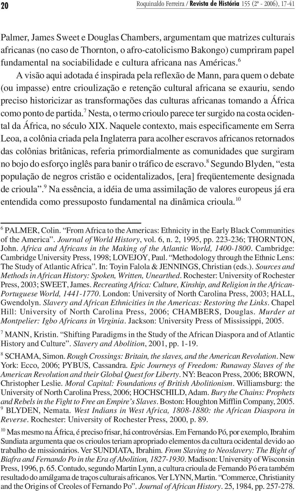 6 A visão aqui adotada é inspirada pela reflexão de Mann, para quem o debate (ou impasse) entre crioulização e retenção cultural africana se exauriu, sendo preciso historicizar as transformações das