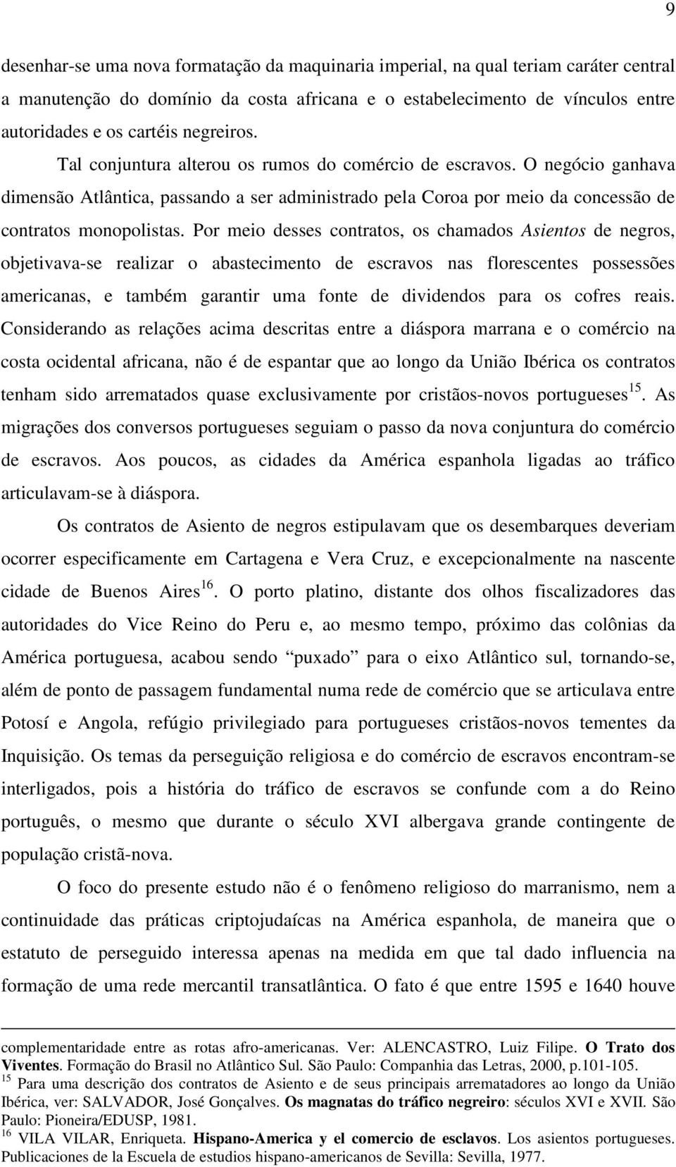 Por meio desses contratos, os chamados Asientos de negros, objetivava-se realizar o abastecimento de escravos nas florescentes possessões americanas, e também garantir uma fonte de dividendos para os