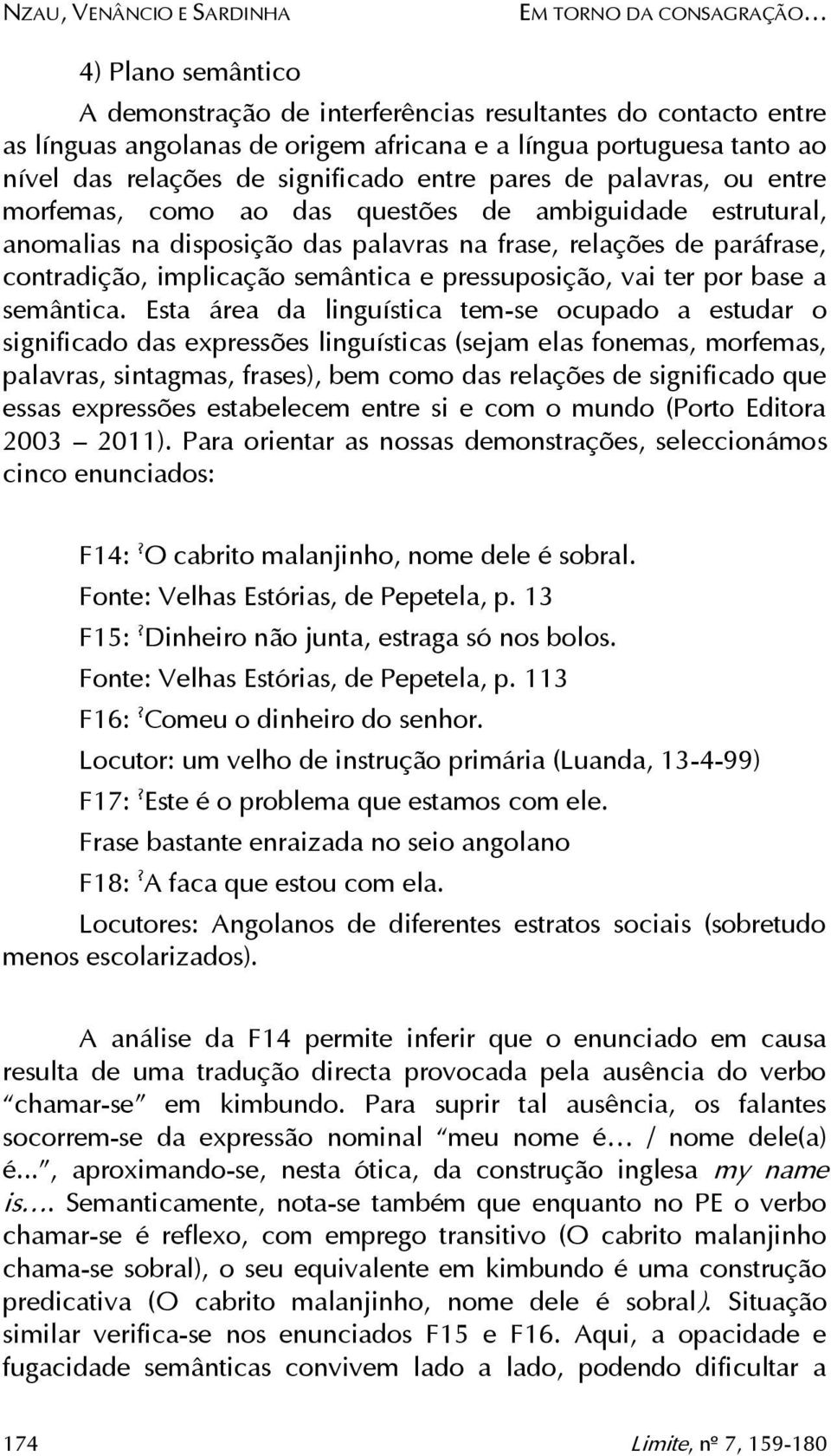 contradição, implicação semântica e pressuposição, vai ter por base a semântica.