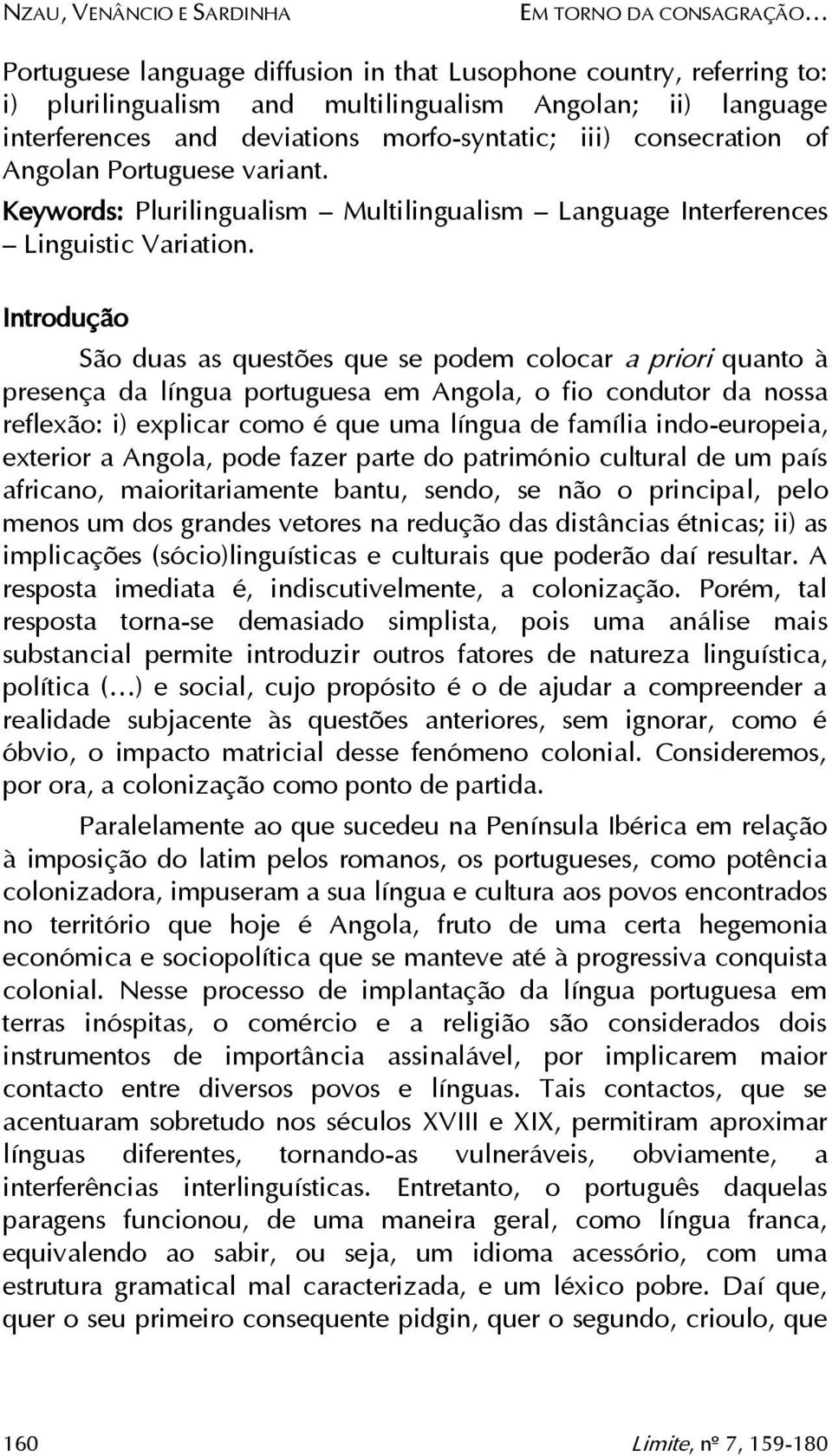 Introdução São duas as questões que se podem colocar a priori quanto à presença da língua portuguesa em Angola, o fio condutor da nossa reflexão: i) explicar como é que uma língua de família