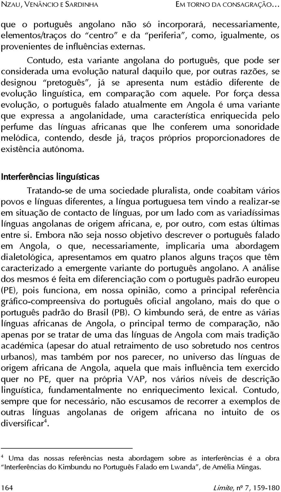 Contudo, esta variante angolana do português, que pode ser considerada uma evolução natural daquilo que, por outras razões, se designou pretoguês, já se apresenta num estádio diferente de evolução