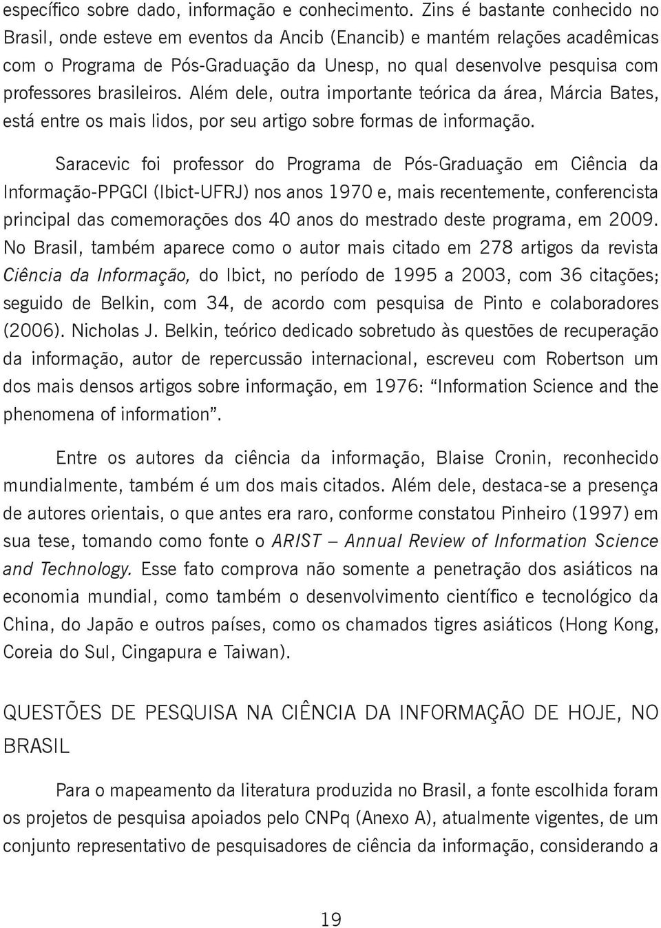 brasileiros. Além dele, outra importante teórica da área, Márcia Bates, está entre os mais lidos, por seu artigo sobre formas de informação.