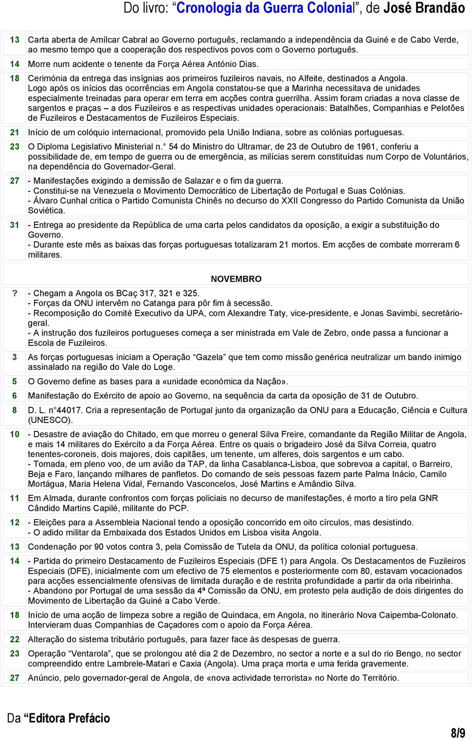 Logo após os inícios das ocorrências em Angola constatou-se que a Marinha necessitava de unidades especialmente treinadas para operar em terra em acções contra guerrilha.