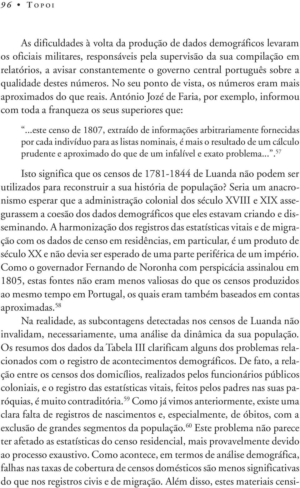 António Jozé de Faria, por exemplo, informou com toda a franqueza os seus superiores que:.