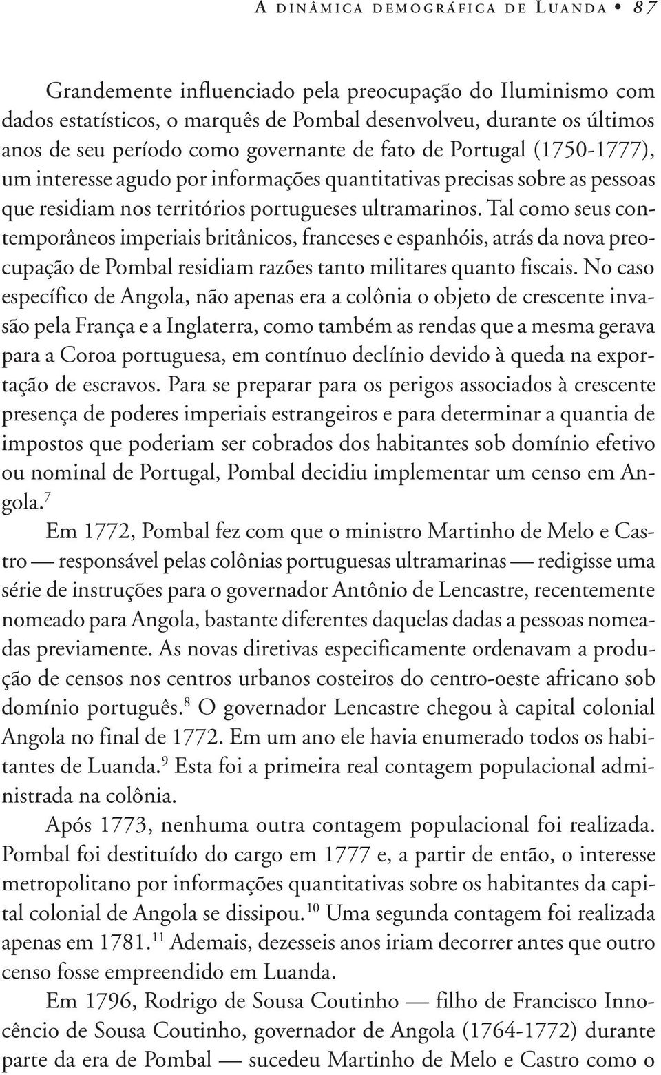 Tal como seus contemporâneos imperiais britânicos, franceses e espanhóis, atrás da nova preocupação de Pombal residiam razões tanto militares quanto fiscais.