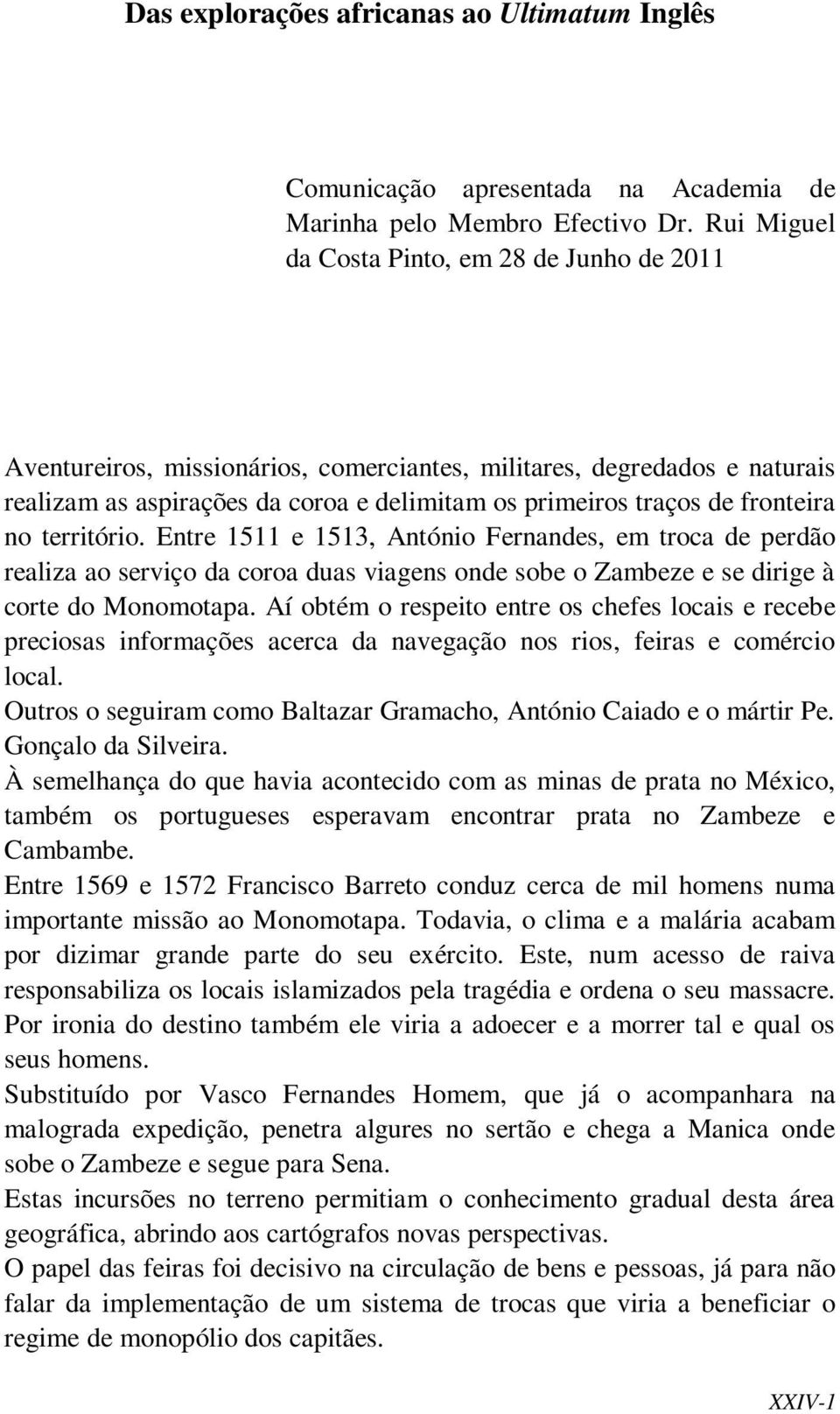 fronteira no território. Entre 1511 e 1513, António Fernandes, em troca de perdão realiza ao serviço da coroa duas viagens onde sobe o Zambeze e se dirige à corte do Monomotapa.