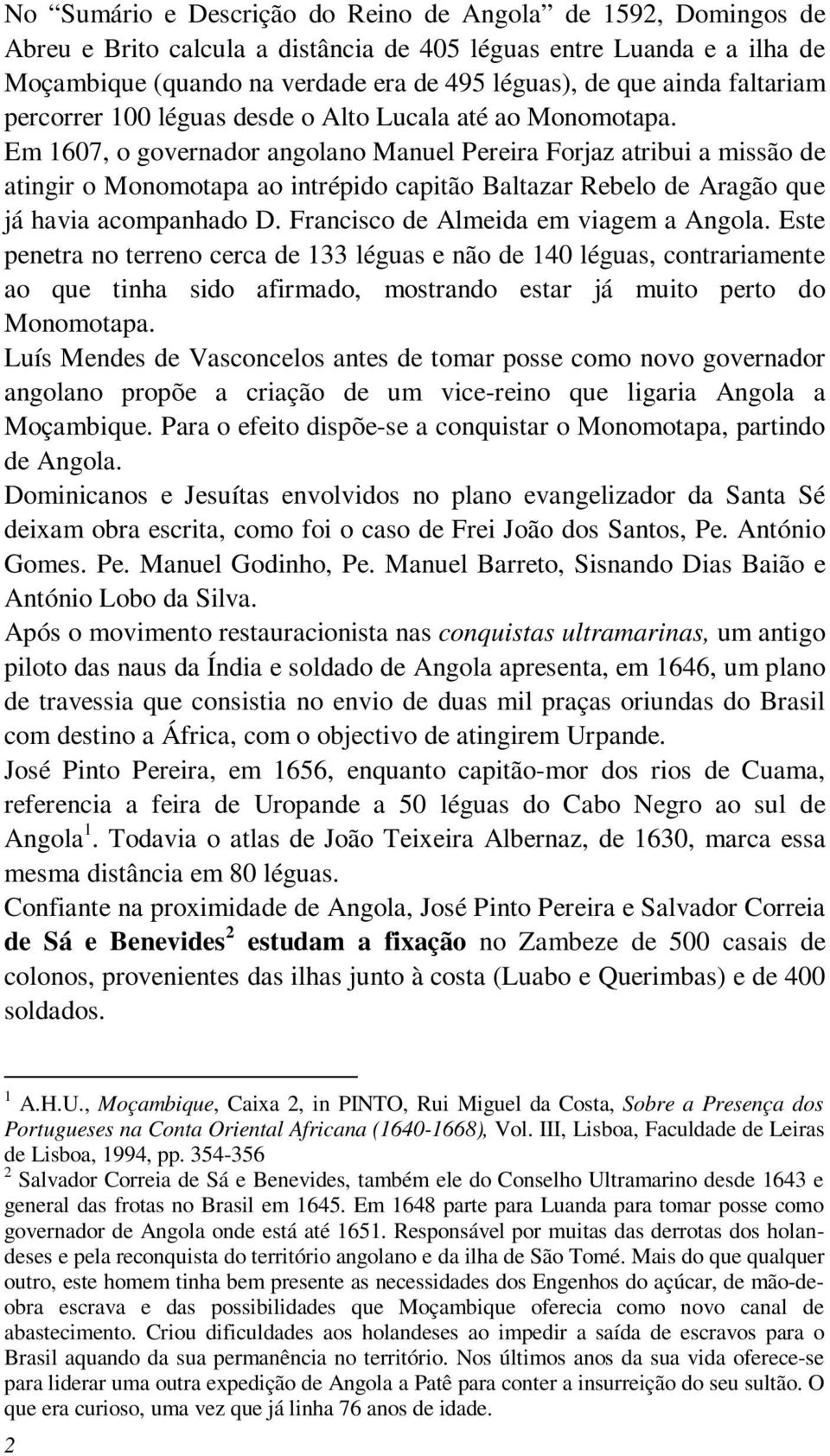 Em 1607, o governador angolano Manuel Pereira Forjaz atribui a missão de atingir o Monomotapa ao intrépido capitão Baltazar Rebelo de Aragão que já havia acompanhado D.