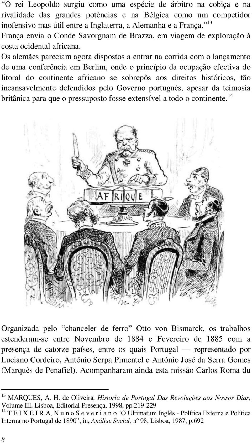 Os alemães pareciam agora dispostos a entrar na corrida com o lançamento de uma conferência em Berlim, onde o princípio da ocupação efectiva do litoral do continente africano se sobrepôs aos direitos