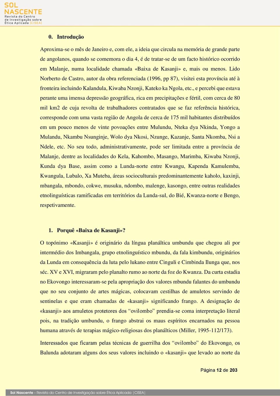 Lido Norberto de Castro, autor da obra referenciada (1996, pp 87), visitei esta província até à fronteira incluindo Kalandula, Kiwaba Nzonji, Kateko ka Ngola, etc.