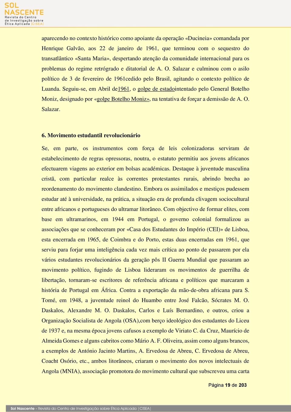 Salazar e culminou com o asilo político de 3 de fevereiro de 1961cedido pelo Brasil, agitando o contexto político de Luanda.